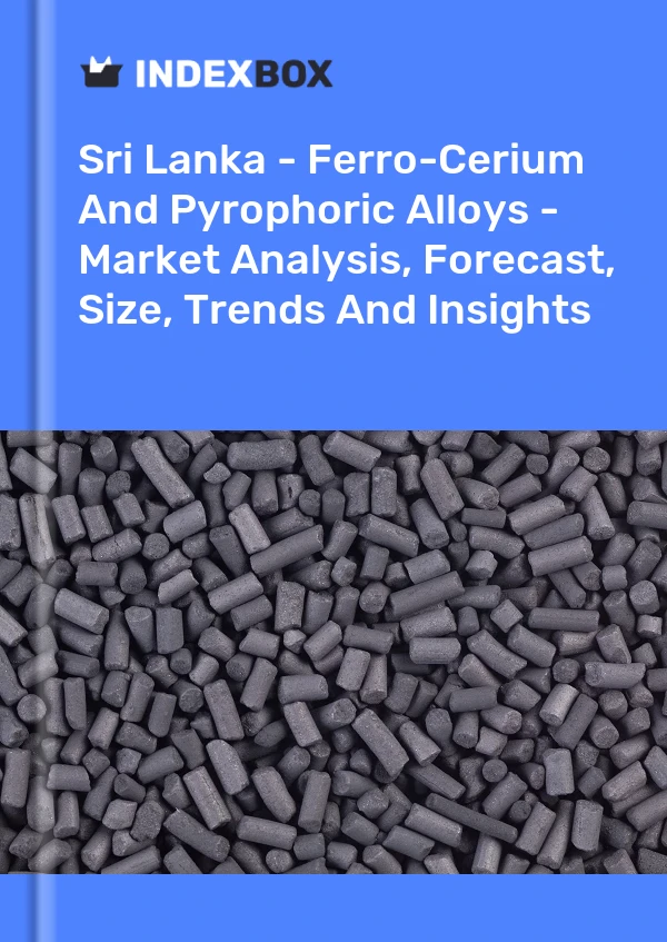 Sri Lanka - Ferro-Cerium And Pyrophoric Alloys - Market Analysis, Forecast, Size, Trends And Insights