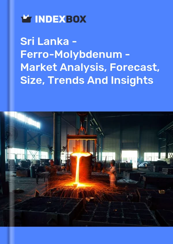 Report Sri Lanka - Ferro-Molybdenum - Market Analysis, Forecast, Size, Trends and Insights for 499$