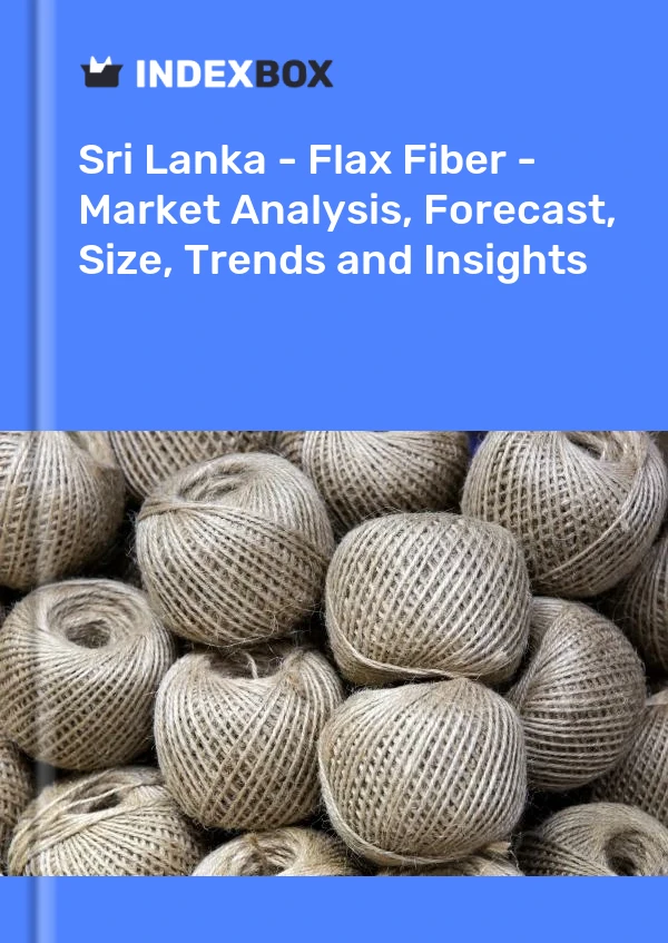 Report Sri Lanka - Flax Fiber - Market Analysis, Forecast, Size, Trends and Insights for 499$