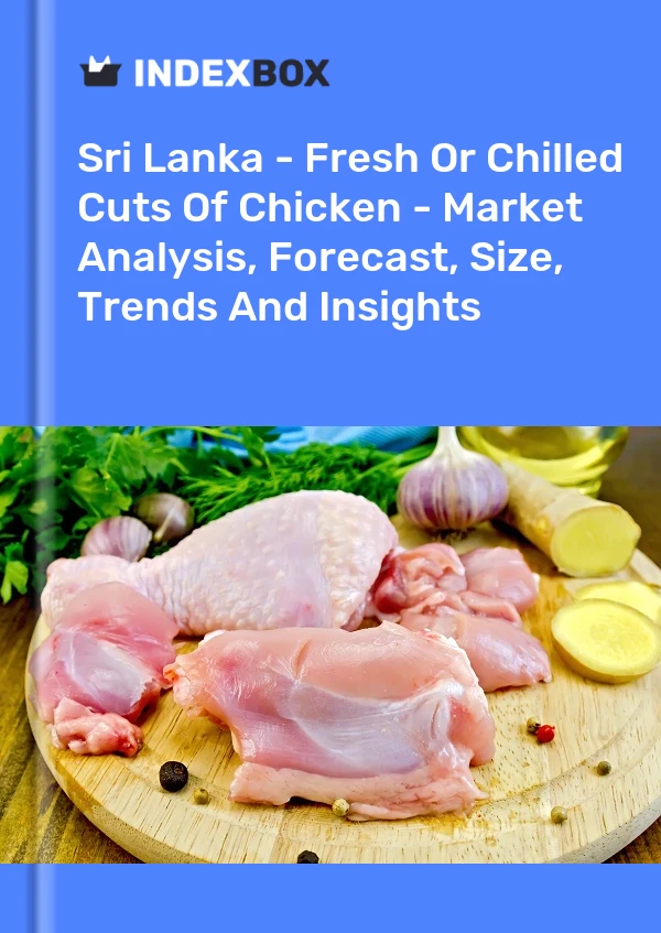 Report Sri Lanka - Fresh or Chilled Cuts of Chicken - Market Analysis, Forecast, Size, Trends and Insights for 499$