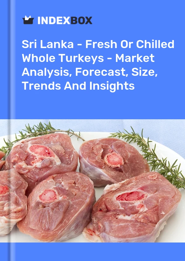 Report Sri Lanka - Fresh or Chilled Whole Turkeys - Market Analysis, Forecast, Size, Trends and Insights for 499$