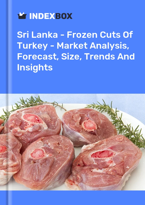 Sri Lanka - Frozen Cuts Of Turkey - Market Analysis, Forecast, Size, Trends And Insights