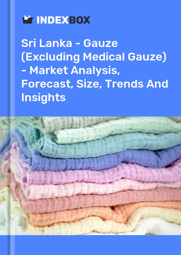 Report Sri Lanka - Gauze (Excluding Medical Gauze) - Market Analysis, Forecast, Size, Trends and Insights for 499$