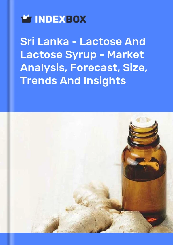Sri Lanka - Lactose And Lactose Syrup - Market Analysis, Forecast, Size, Trends And Insights