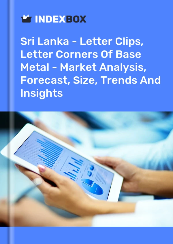 Sri Lanka - Letter Clips, Letter Corners Of Base Metal - Market Analysis, Forecast, Size, Trends And Insights