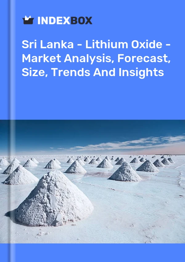 Sri Lanka - Lithium Oxide - Market Analysis, Forecast, Size, Trends And Insights