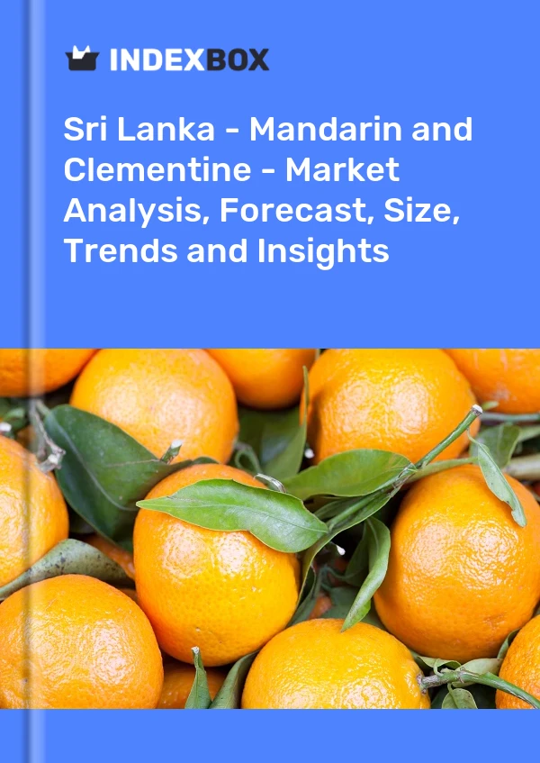 Report Sri Lanka - Mandarin and Clementine - Market Analysis, Forecast, Size, Trends and Insights for 499$
