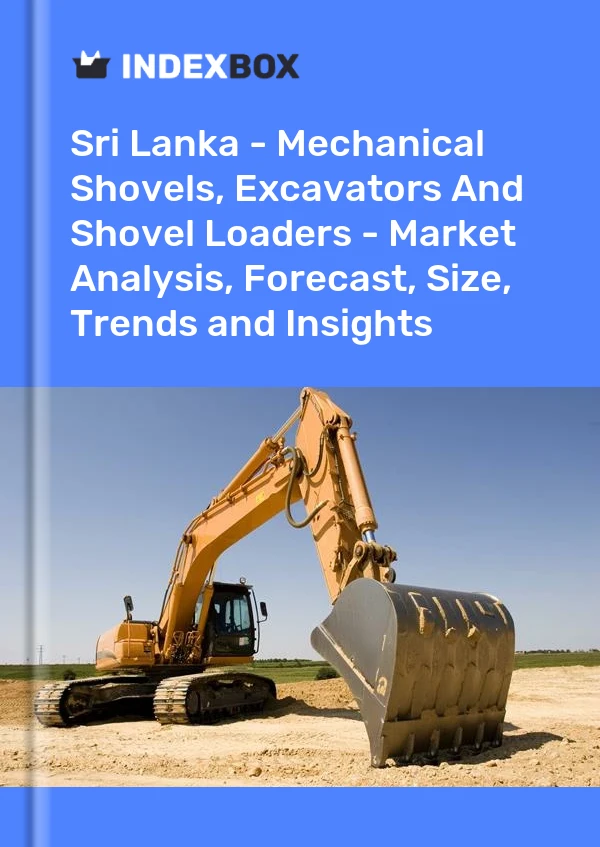 Report Sri Lanka - Mechanical Shovels, Excavators and Shovel Loaders - Market Analysis, Forecast, Size, Trends and Insights for 499$