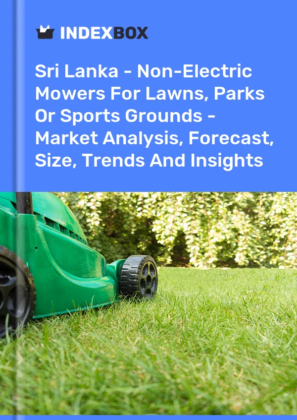 Report Sri Lanka - Non-Electric Mowers for Lawns, Parks or Sports Grounds - Market Analysis, Forecast, Size, Trends and Insights for 499$