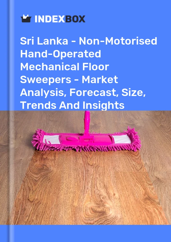 Report Sri Lanka - Non-Motorised Hand-Operated Mechanical Floor Sweepers - Market Analysis, Forecast, Size, Trends and Insights for 499$