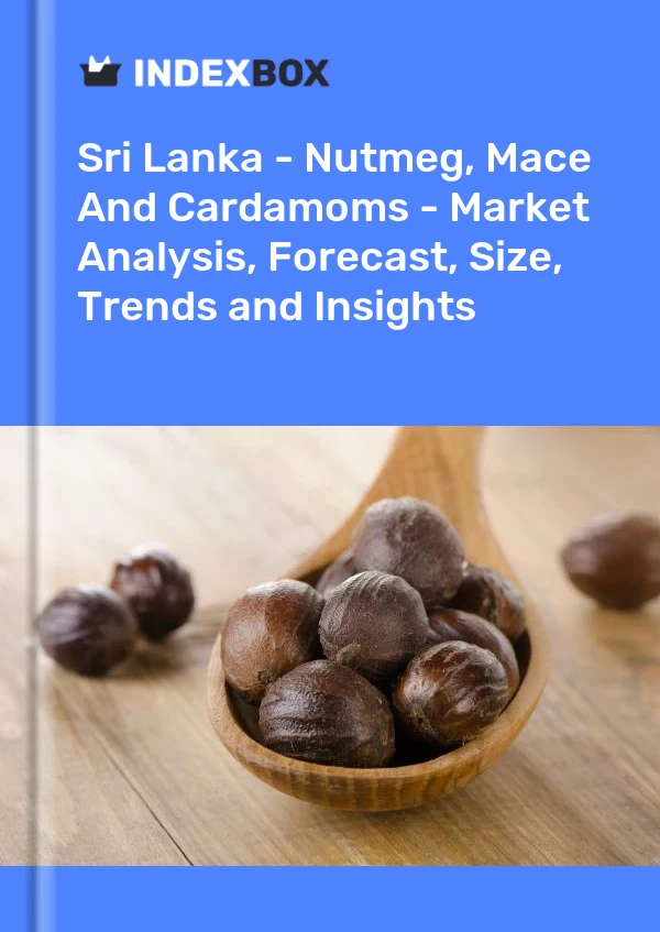 Report Sri Lanka - Nutmeg, Mace and Cardamoms - Market Analysis, Forecast, Size, Trends and Insights for 499$