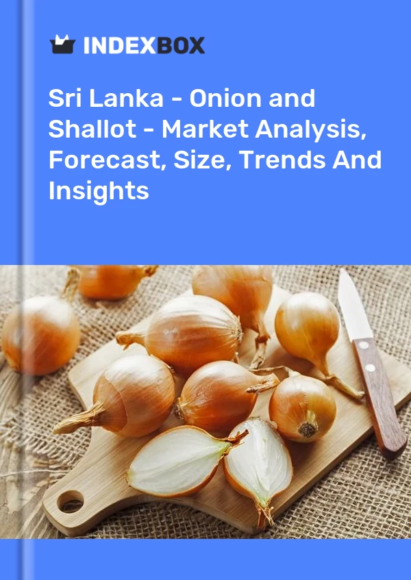 Sri Lanka - Onion and Shallot - Market Analysis, Forecast, Size, Trends And Insights