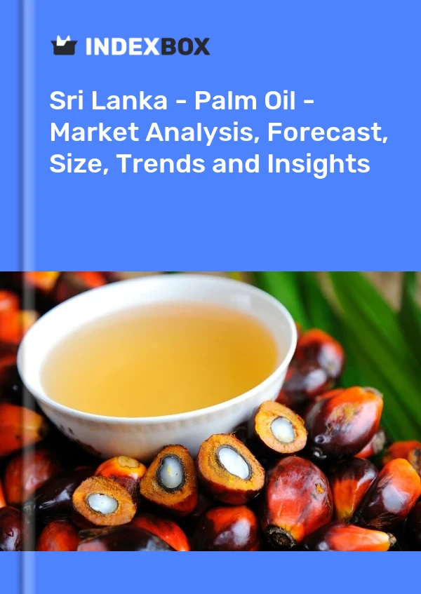 Sri Lanka - Palm Oil - Market Analysis, Forecast, Size, Trends and Insights