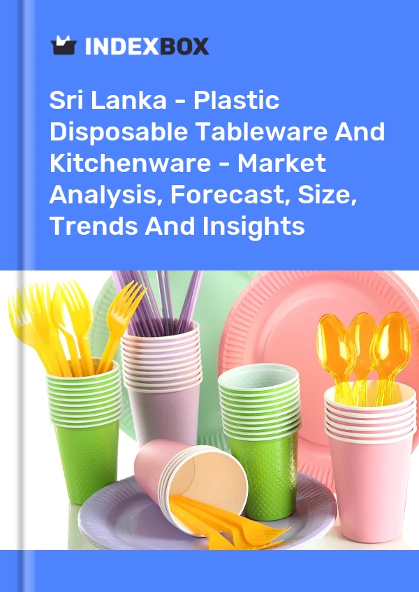 Sri Lanka - Plastic Disposable Tableware And Kitchenware - Market Analysis, Forecast, Size, Trends And Insights