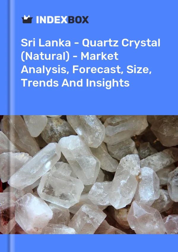 Sri Lanka - Quartz Crystal (Natural) - Market Analysis, Forecast, Size, Trends And Insights
