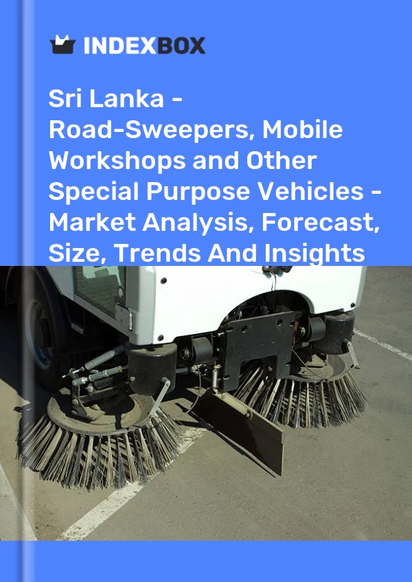 Report Sri Lanka - Road-Sweepers, Mobile Workshops and Other Special Purpose Vehicles - Market Analysis, Forecast, Size, Trends and Insights for 499$