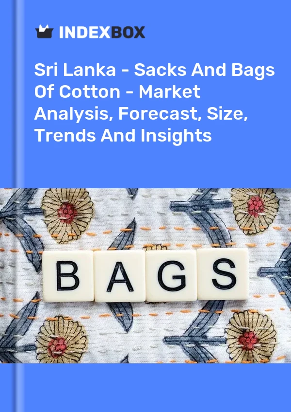 Report Sri Lanka - Sacks and Bags of Cotton - Market Analysis, Forecast, Size, Trends and Insights for 499$