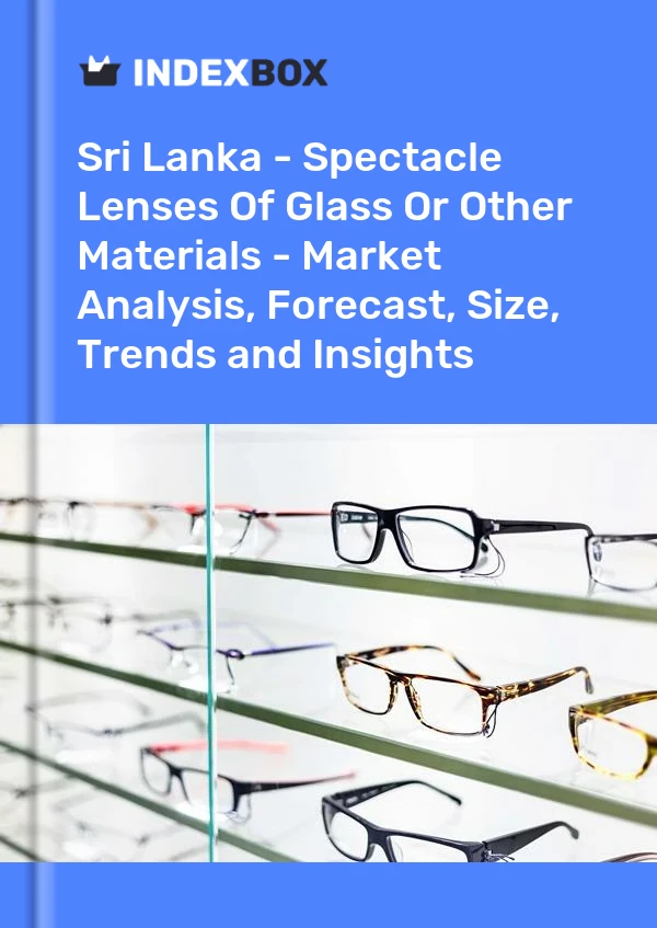 Report Sri Lanka - Spectacle Lenses of Glass or Other Materials - Market Analysis, Forecast, Size, Trends and Insights for 499$