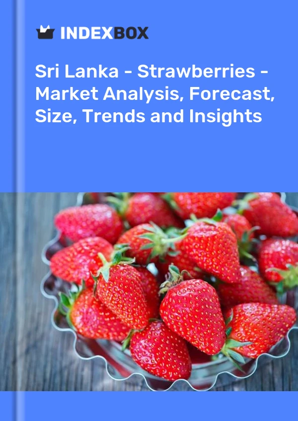 Report Sri Lanka - Strawberries - Market Analysis, Forecast, Size, Trends and Insights for 499$