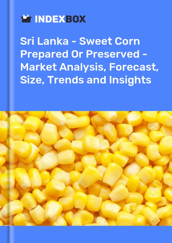 Report Sri Lanka - Sweet Corn Prepared or Preserved - Market Analysis, Forecast, Size, Trends and Insights for 499$