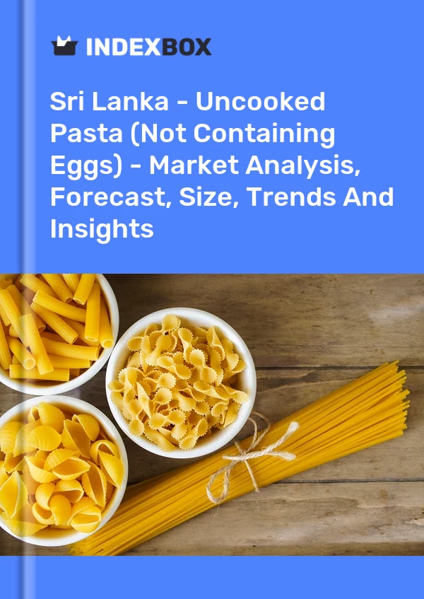Report Sri Lanka - Uncooked Pasta (Not Containing Eggs) - Market Analysis, Forecast, Size, Trends and Insights for 499$