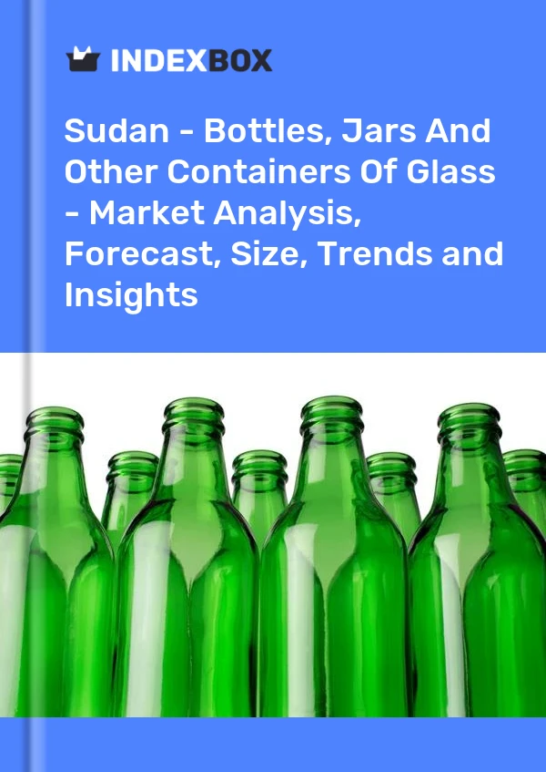 Sudan - Bottles, Jars And Other Containers Of Glass - Market Analysis, Forecast, Size, Trends and Insights