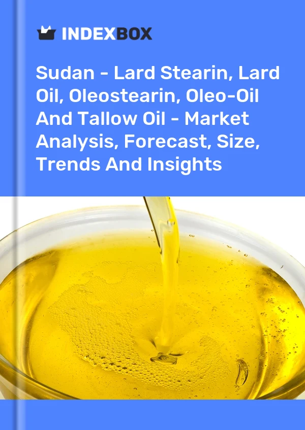 Sudan - Lard Stearin, Lard Oil, Oleostearin, Oleo-Oil And Tallow Oil - Market Analysis, Forecast, Size, Trends And Insights