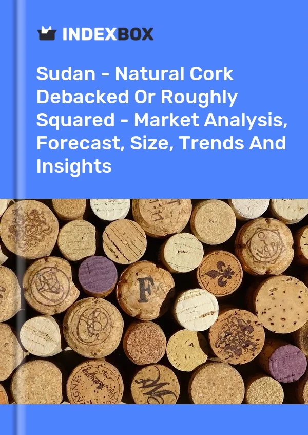Sudan - Natural Cork Debacked Or Roughly Squared - Market Analysis, Forecast, Size, Trends And Insights