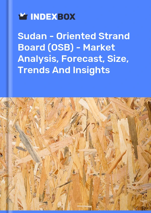 Report Sudan - Oriented Strand Board (OSB) - Market Analysis, Forecast, Size, Trends and Insights for 499$