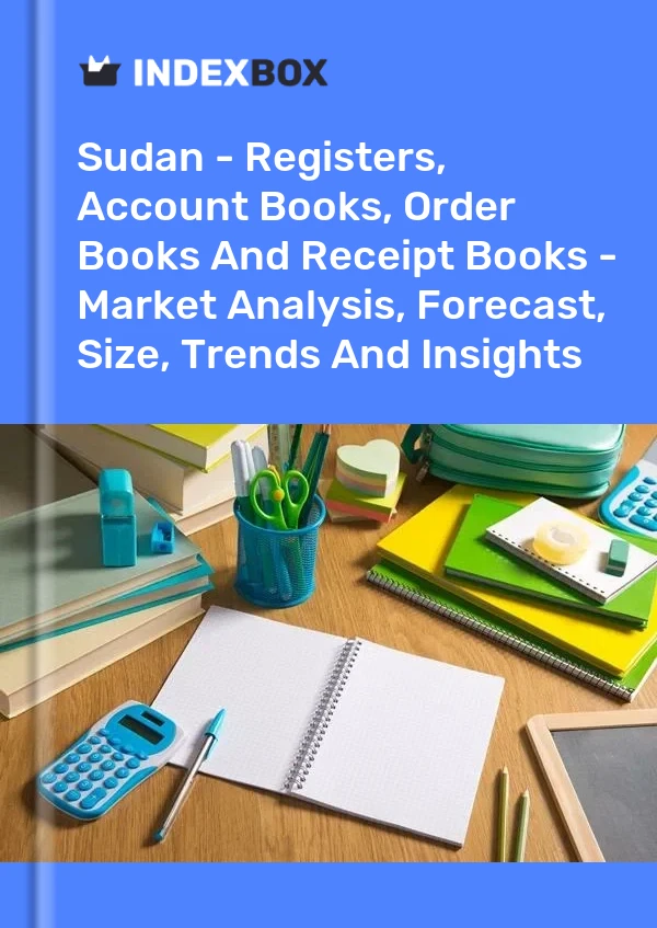 Report Sudan - Registers, Account Books, Order Books and Receipt Books - Market Analysis, Forecast, Size, Trends and Insights for 499$
