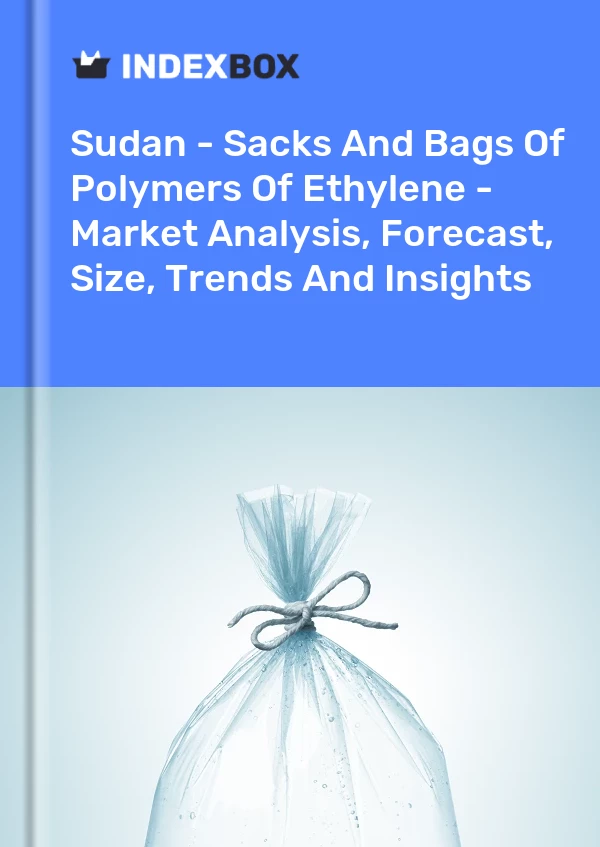 Report Sudan - Sacks and Bags of Polymers of Ethylene - Market Analysis, Forecast, Size, Trends and Insights for 499$