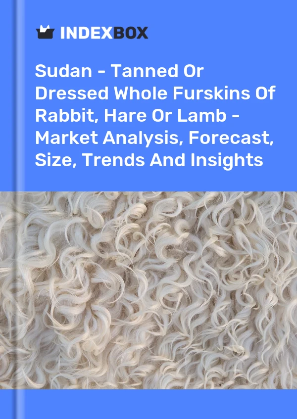 Report Sudan - Tanned or Dressed Whole Furskins of Rabbit, Hare or Lamb - Market Analysis, Forecast, Size, Trends and Insights for 499$