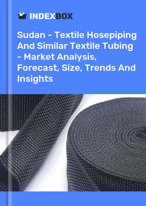 Sudan - Textile Hosepiping And Similar Textile Tubing - Market Analysis, Forecast, Size, Trends And Insights