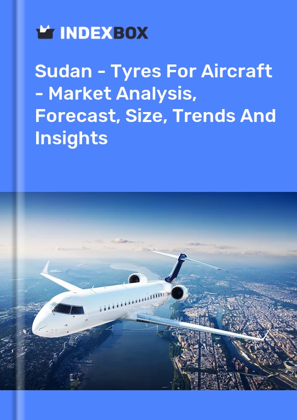 Sudan - Tyres For Aircraft - Market Analysis, Forecast, Size, Trends And Insights