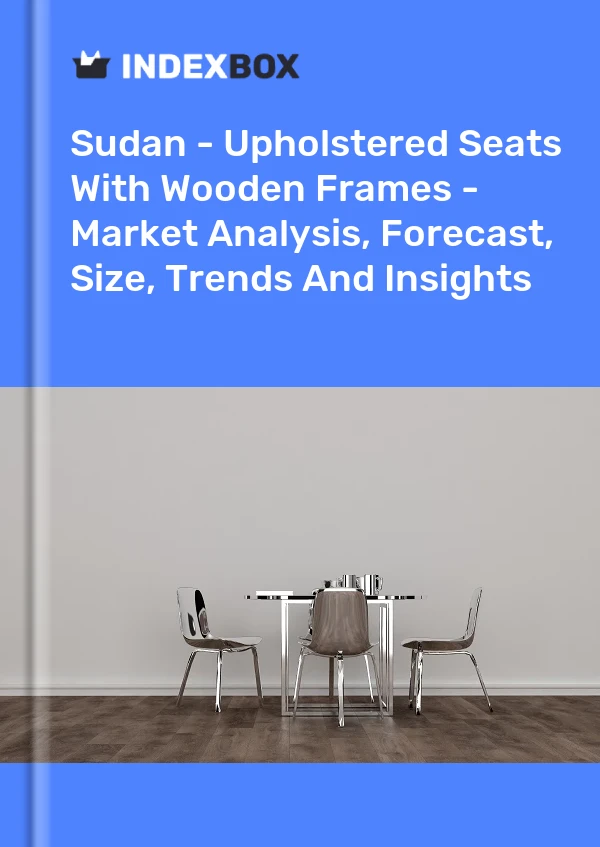 Sudan - Upholstered Seats With Wooden Frames - Market Analysis, Forecast, Size, Trends And Insights