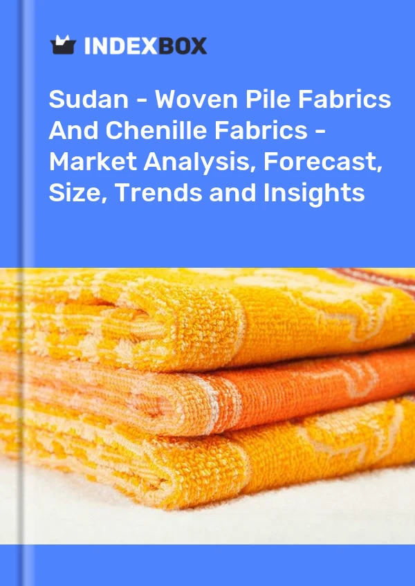 Report Sudan - Woven Pile Fabrics and Chenille Fabrics - Market Analysis, Forecast, Size, Trends and Insights for 499$