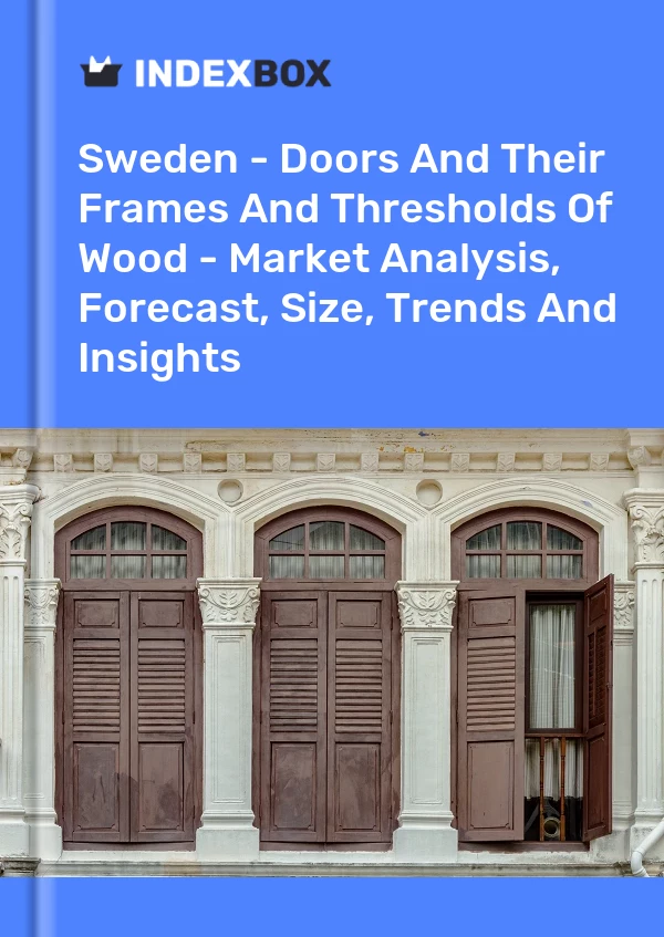 Report Sweden - Doors and Their Frames and Thresholds of Wood - Market Analysis, Forecast, Size, Trends and Insights for 499$