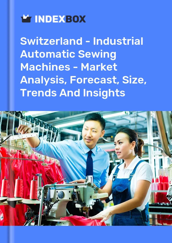 Report Switzerland - Industrial Automatic Sewing Machines - Market Analysis, Forecast, Size, Trends and Insights for 499$