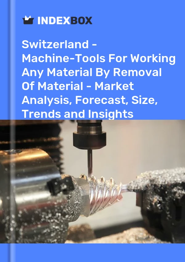 Report Switzerland - Machine-Tools for Working Any Material by Removal of Material - Market Analysis, Forecast, Size, Trends and Insights for 499$