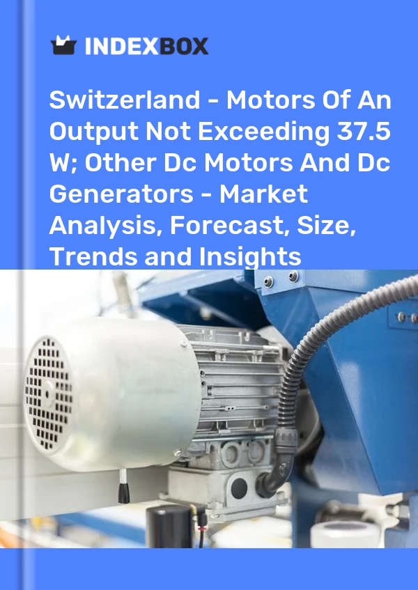 Report Switzerland - Motors of An Output not Exceeding 37.5 W; Other Dc Motors and Dc Generators - Market Analysis, Forecast, Size, Trends and Insights for 499$