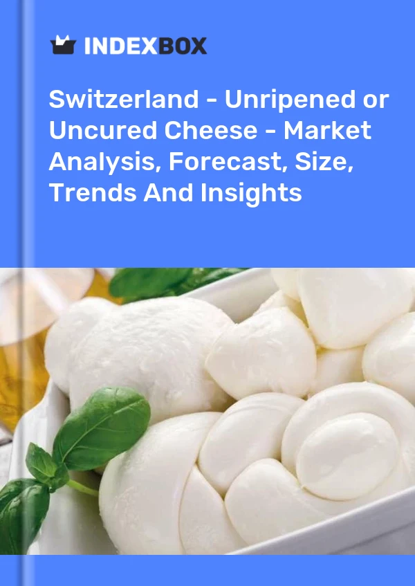 Switzerland - Unripened or Uncured Cheese - Market Analysis, Forecast, Size, Trends And Insights