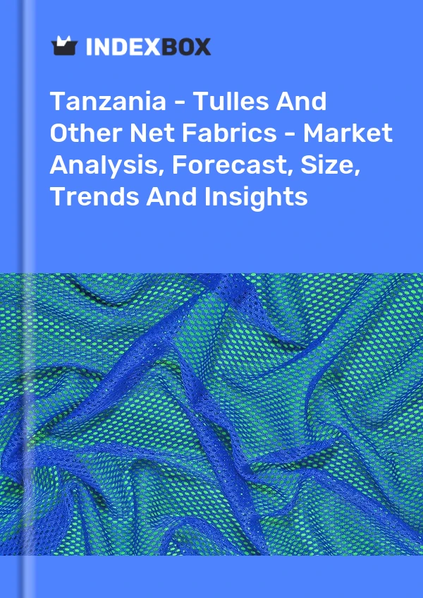Tanzania - Tulles And Other Net Fabrics - Market Analysis, Forecast, Size, Trends And Insights