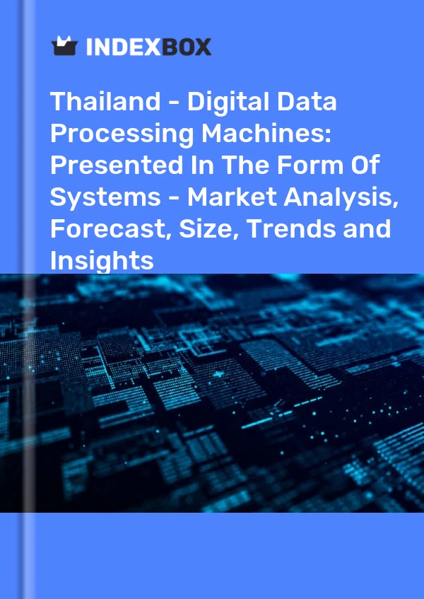 Report Thailand - Digital Data Processing Machines: Presented in the Form of Systems - Market Analysis, Forecast, Size, Trends and Insights for 499$