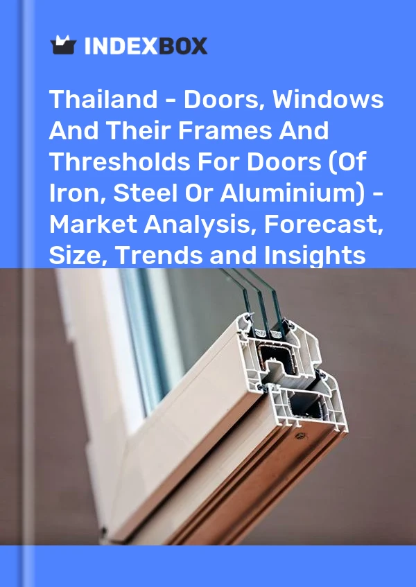 Thailand - Doors, Windows And Their Frames And Thresholds For Doors (Of Iron, Steel Or Aluminium) - Market Analysis, Forecast, Size, Trends and Insights