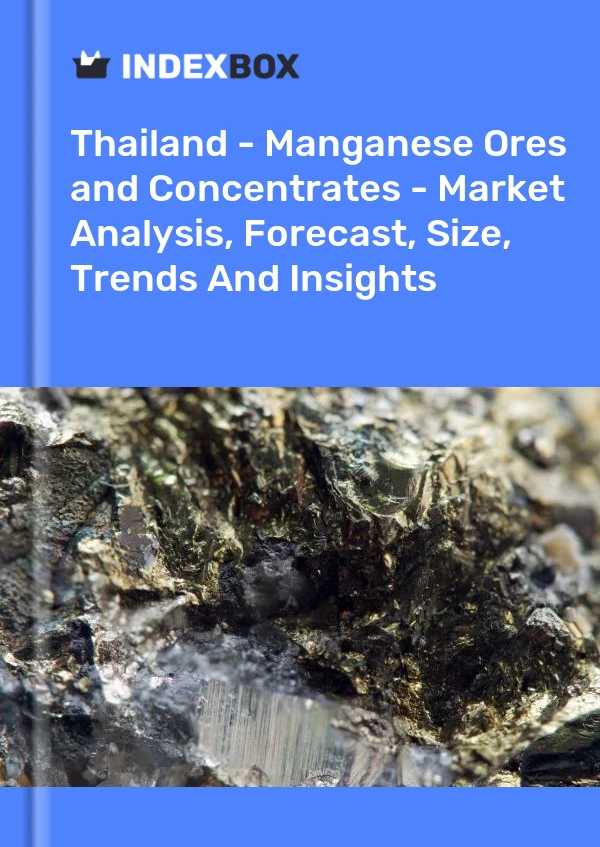 Thailand - Manganese Ores and Concentrates - Market Analysis, Forecast, Size, Trends And Insights