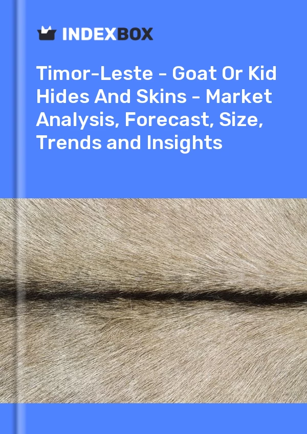 Report Timor-Leste - Goat or Kid Hides and Skins - Market Analysis, Forecast, Size, Trends and Insights for 499$