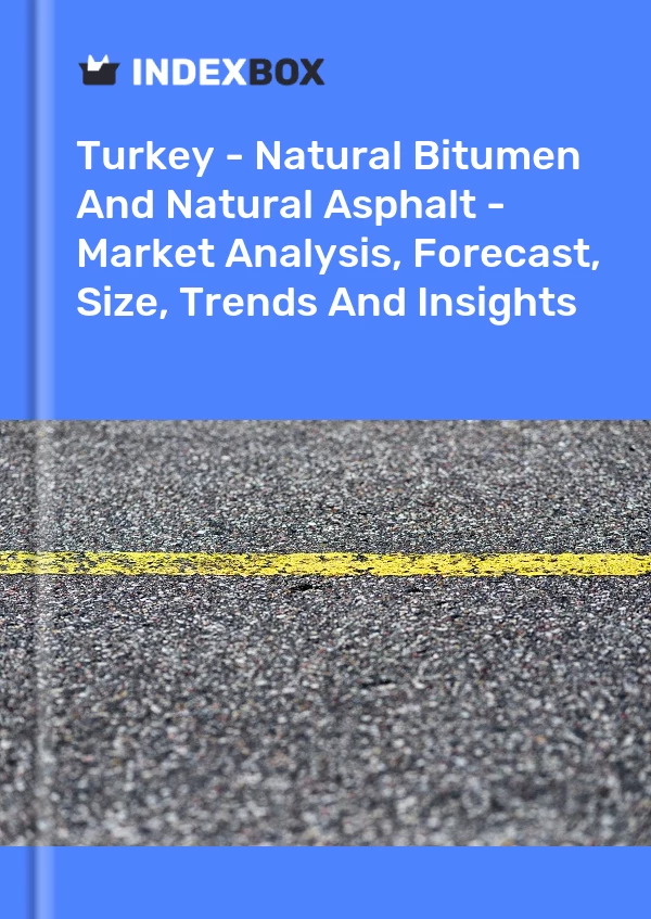 Turkey - Natural Bitumen And Natural Asphalt - Market Analysis, Forecast, Size, Trends And Insights