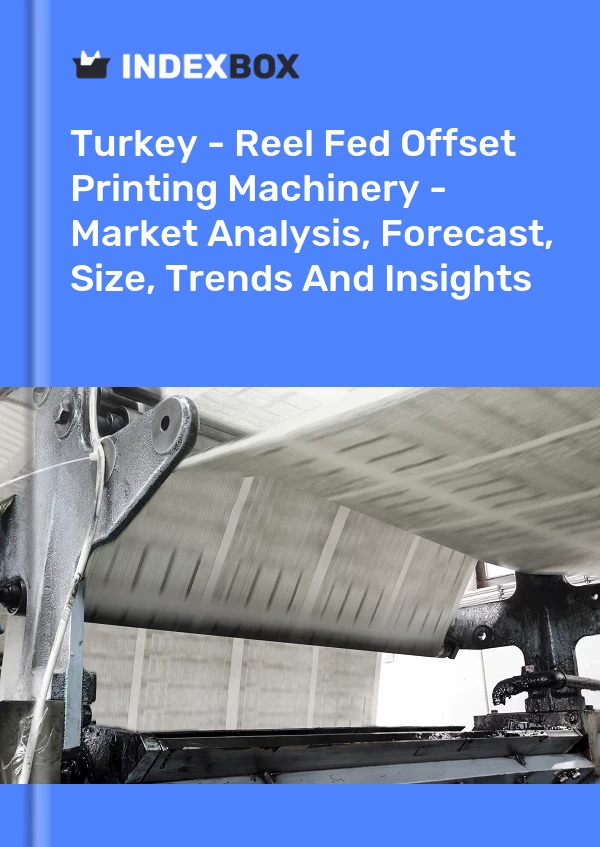 Report Turkey - Reel Fed Offset Printing Machinery - Market Analysis, Forecast, Size, Trends and Insights for 499$