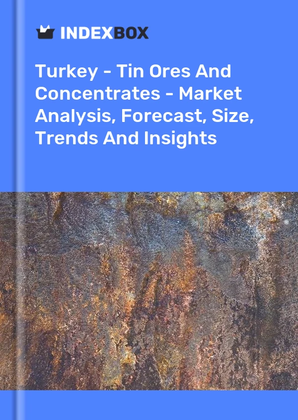Turkey - Tin Ores And Concentrates - Market Analysis, Forecast, Size, Trends And Insights