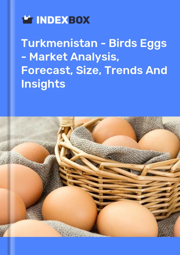 Report Turkmenistan - Birds Eggs - Market Analysis, Forecast, Size, Trends and Insights for 499$